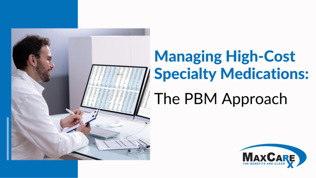 Managing High-Cost Specialty Medications: The MaxCare Approach