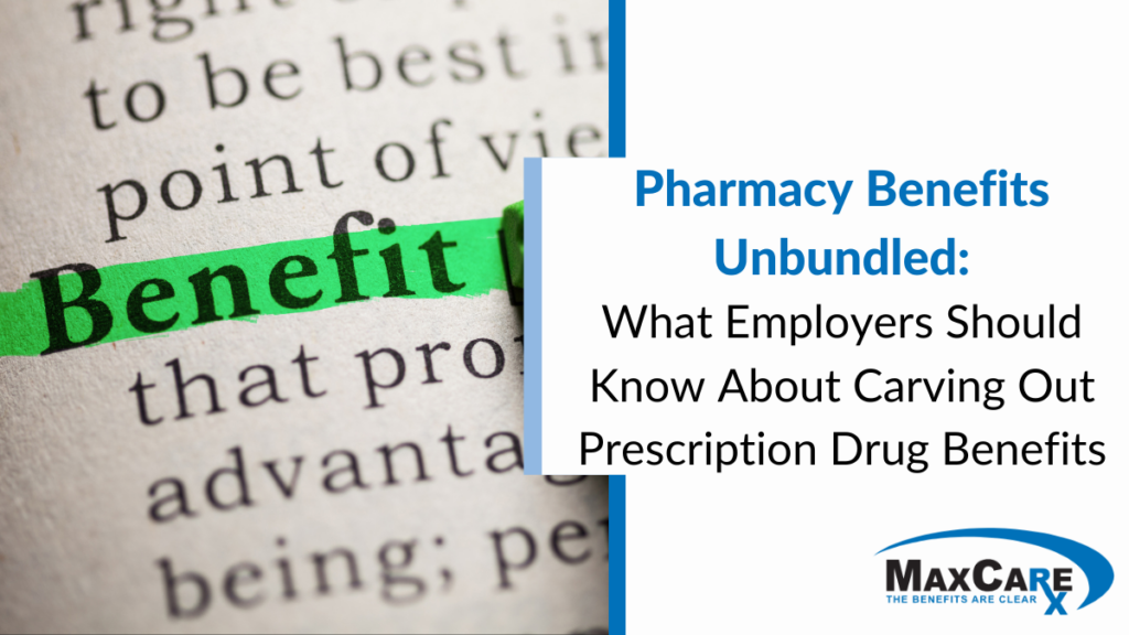 Pharmacy Benefits Unbundled: What Employers Should Know About Carving Out Prescription Drug Benefits